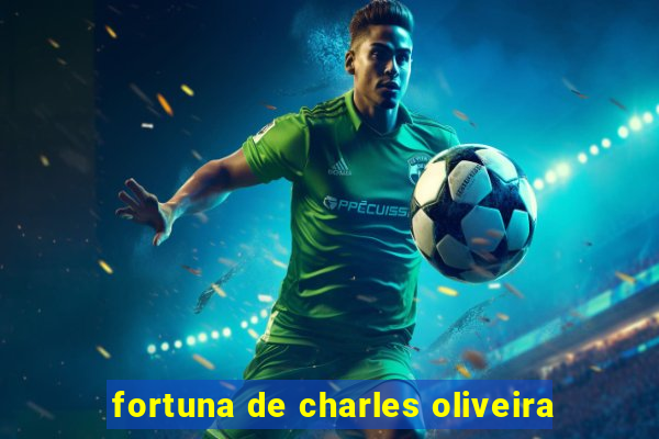 fortuna de charles oliveira